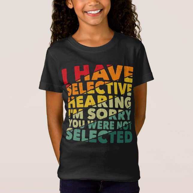 I Have Selective Hearing You Were Not Selected T-Shirt (Front)