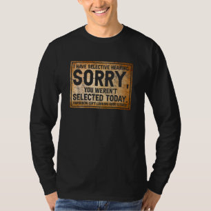 I Have Selective Hearing You Weren t Selected Toda T-Shirt