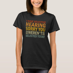 I Have Selective Hearing You Weren t Selected Toda T-Shirt