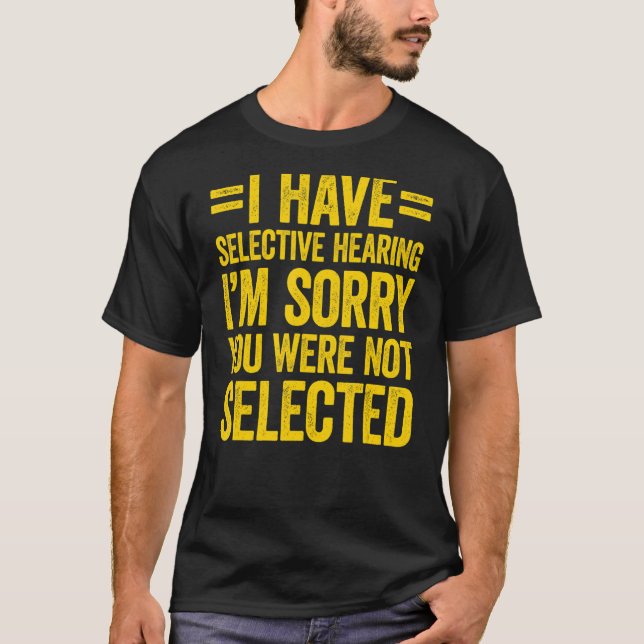 I Have Selective Hearing You Weren't Selected 2 T-Shirt (Front)