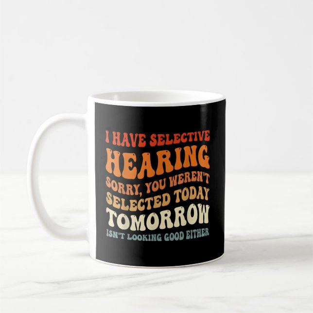 I Have Selective Hearing You Weren'T Selected Coffee Mug (Left)