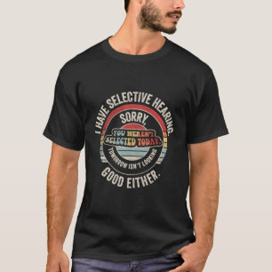 I Have Selective Hearing You Weren'T Selected T-Shirt