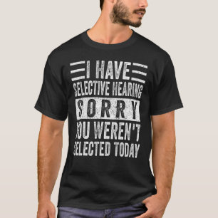 I Have Selective Hearing You Weren't Selected Toda T-Shirt