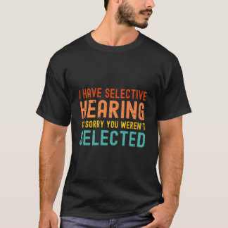 I Have Selective Hearing You Weren'T Selected Toda T-Shirt