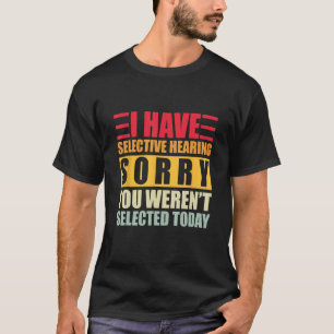 I Have Selective Hearing You Weren't Selected Toda T-Shirt