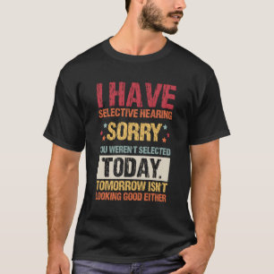 I Have Selective Hearing You Weren'T Selected Toda T-Shirt