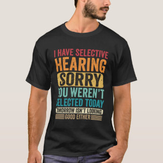 I Have Selective Hearing You Weren'T Selected Toda T-Shirt