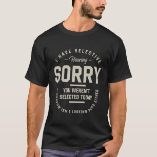I Have Selective Hearing You Weren'T Selected Toda T-Shirt