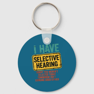 I Have Selective Hearing You Werent Selected Today Key Ring