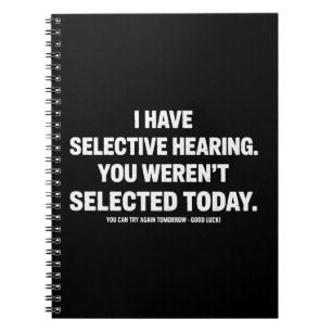 I Have Selective Hearing You Werent Selected Today Notebook