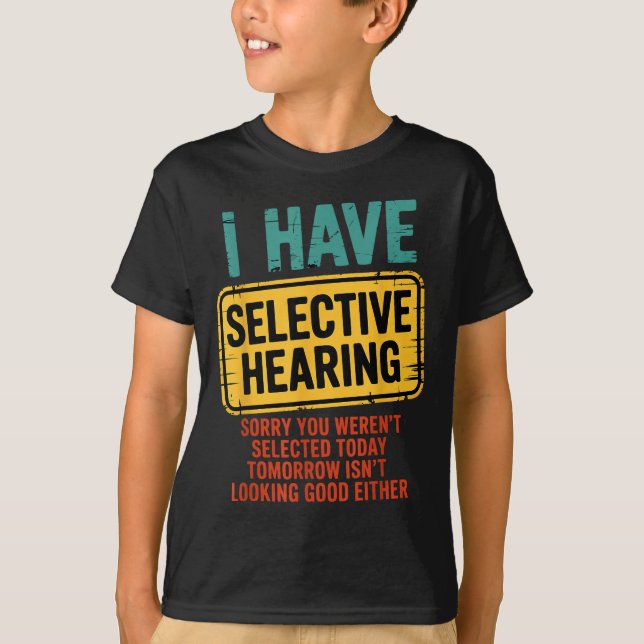 I Have Selective Hearing You Werent Selected Today T-Shirt (Front)