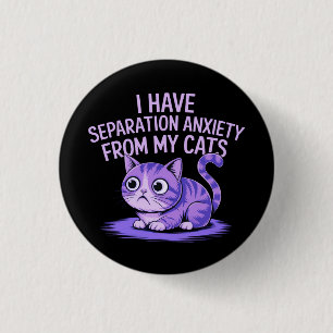 I Have Separation Anxiety from My Cats  3 Cm Round Badge