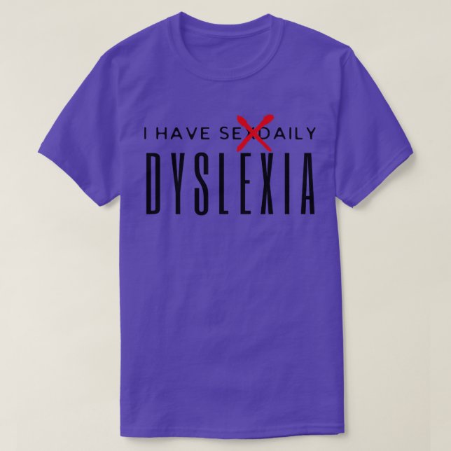 I Have Sexdaily Dyslexia T-Shirt (Design Front)