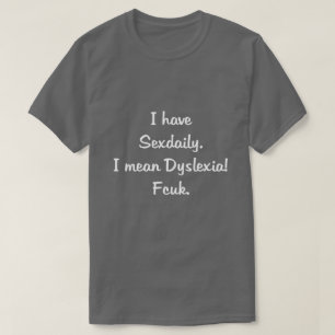I HAVE SEXDAILY, I MEAN DYSLEXIA! FCUK. T-Shirt