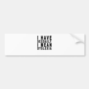 i have sexdaily i mean dyslexia tees.png bumper sticker
