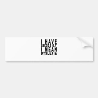 i have sexdaily i mean dyslexia tees.png bumper sticker