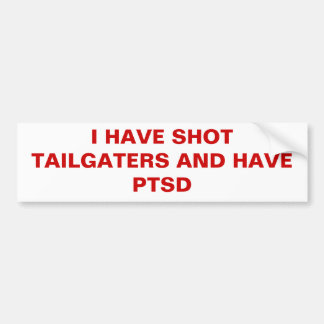 I HAVE SHOT TAILGATERS AND HAVE PTSD BUMPER STICKER