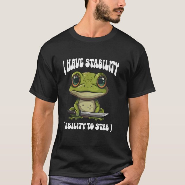 I Have Stability Ability To Stab, Funny Frog Meme T-Shirt (Front)