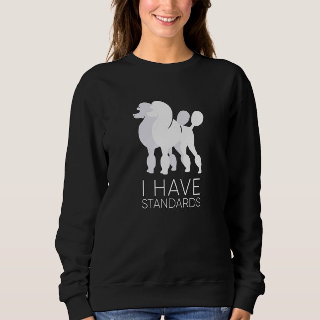 I Have Standards Funny Standard Poodle Dog  K9 Sweatshirt (Front)