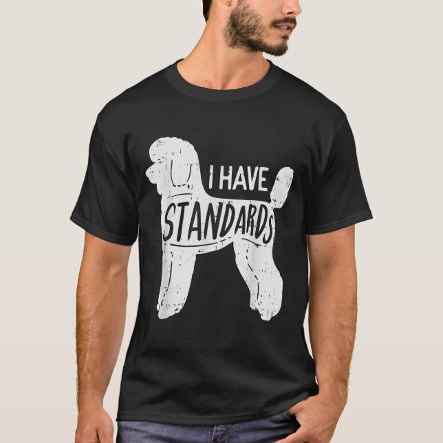 I Have Standards Poodle Funny Humour Pet Dog Lover T-Shirt (Front)