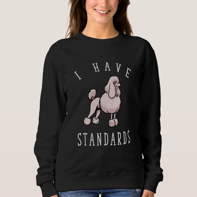 I Have Standards Poodle Sweatshirt (Front)