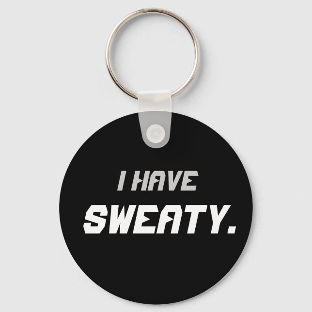 "I Have Sweaty" Key Ring (Front)