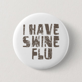 i have swine flu 6 cm round badge