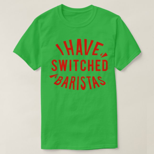I have switched baristas 2 T-Shirt (Design Front)