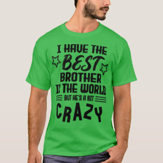 I Have The Best Brother In The World But Hes Crazy T-Shirt