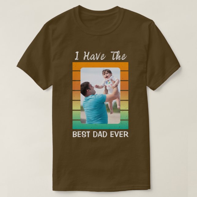 I Have the Best Dad Ever with Custom Photo T-Shirt (Design Front)