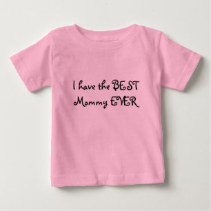 I have the BEST Mummy EVER Baby T-Shirt