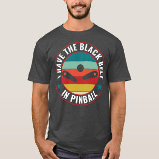 I Have the Black Belt in Pinball Machines Arcade F T-Shirt
