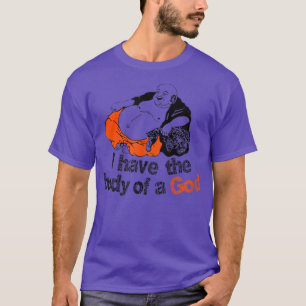 I Have The Body Of A God (Buddha)Irreverent Humour T-Shirt