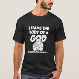 I Have The Body Of A God Unfortunatelly Ist Buddha T-Shirt