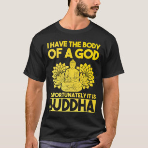 I Have The Body Of A God Unfortunately It Is Buddh T-Shirt