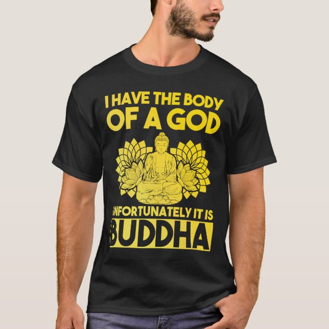 I Have The Body Of A God Unfortunately It Is Buddh T-Shirt (Front)