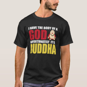 I Have The Body Of A God Unfortunately It Is Buddh T-Shirt