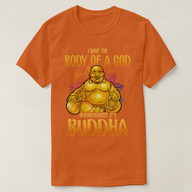 I Have The Body Of A God Unfortunately Its Buddha T-Shirt (Design Front)