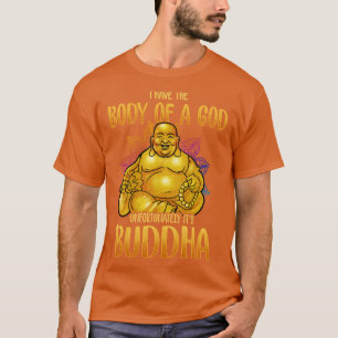 I Have The Body Of A God Unfortunately Its Buddha T-Shirt