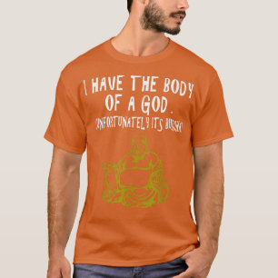 I Have The Body Of A God Unfortunately Its Buddha  T-Shirt
