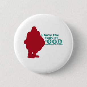 I have the body of a God (unfortunetly its Buddha) 6 Cm Round Badge