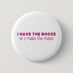 I Have The Booze, I Make The Rules 6 Cm Round Badge
