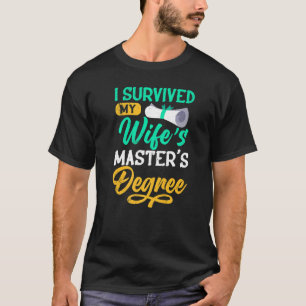 I Have The Master S Degree Survived My Wife Master T-Shirt