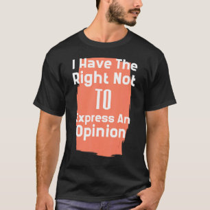 I Have The Right Not To Express An Opinion T-Shirt