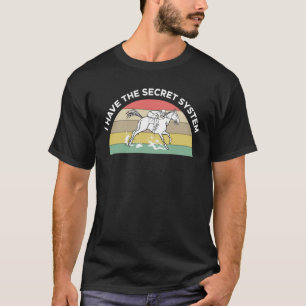 I Have The Secret System Horse Racing Betting 1 T-Shirt