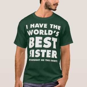 I Have The World's Best Sister Funny For Siblings T-Shirt