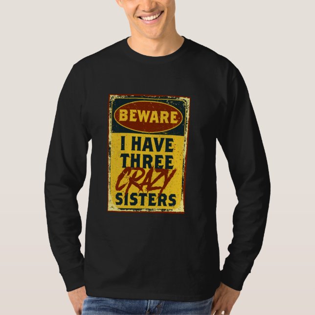 I Have Three Crazy Sisters Beware A Funny Warning  T-Shirt (Front)