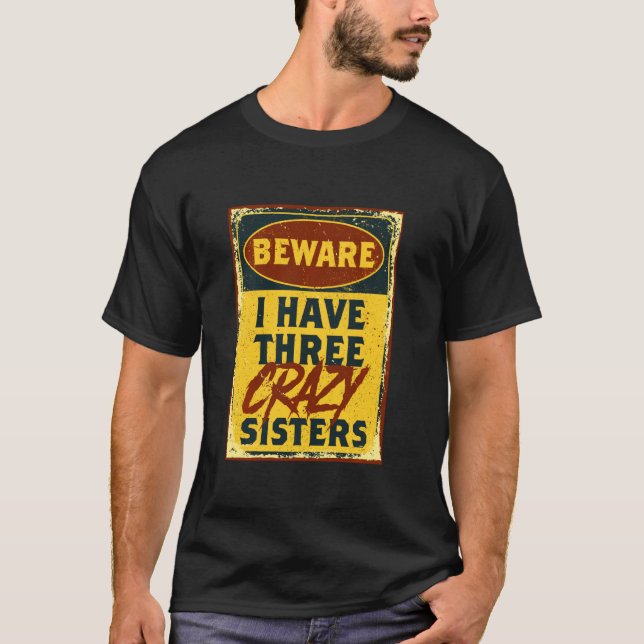 I Have Three Crazy Sisters Beware A Funny Warning  T-Shirt (Front)