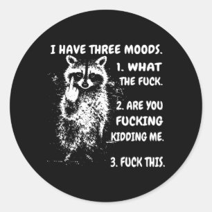 I Have Three Moods What The Are You Ing Kidding Me Classic Round Sticker