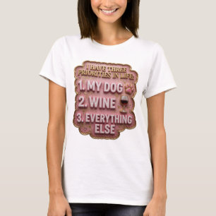 I HAVE THREE PRIORITIES IN LIFE 1 MY DOG 2 WINE v5 T-Shirt